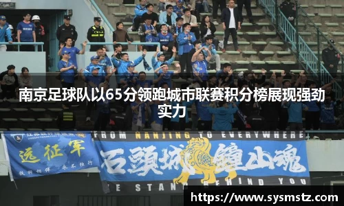 南京足球队以65分领跑城市联赛积分榜展现强劲实力