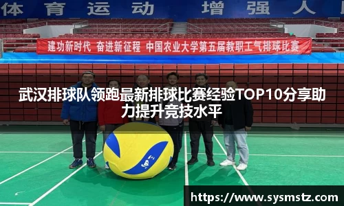 武汉排球队领跑最新排球比赛经验TOP10分享助力提升竞技水平