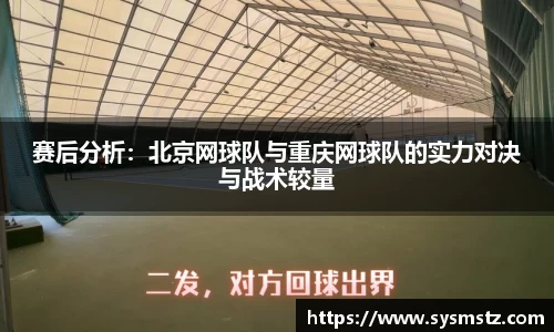 赛后分析：北京网球队与重庆网球队的实力对决与战术较量