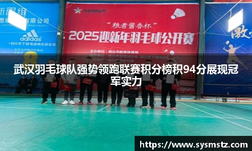 武汉羽毛球队强势领跑联赛积分榜积94分展现冠军实力